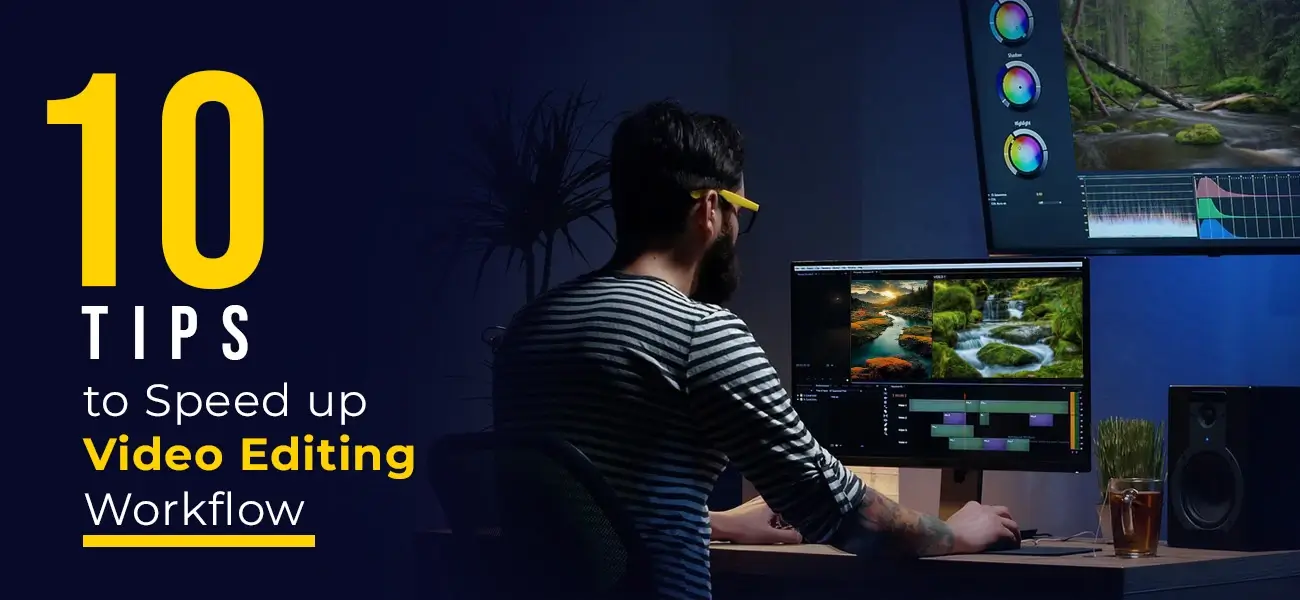 Tips to Speed up your Video Editing Workflow
